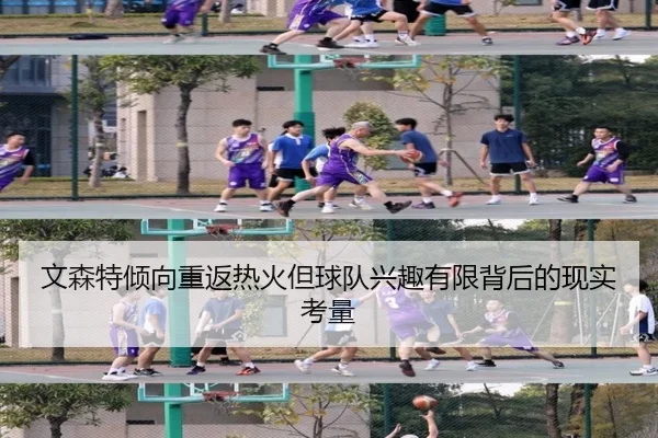 文森特倾向重返热火但球队兴趣有限背后的现实考量（WEIDESPORT）